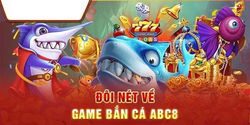 Thông tin về Game bắn cá Abc8